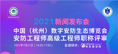 “2021中国（杭州）数字安防生态博览会 安防工程师高级工程师职称评审”新闻发布